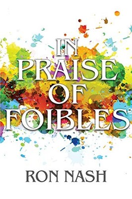 IN PRAISE OF FOIBLES: THE IMPACT OF MISTAKES, FAILURE, AND By Ron Nash EXCELLENT