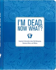 I'm Dead, Now What? Planner - Important Information about My Belongings, Bus...