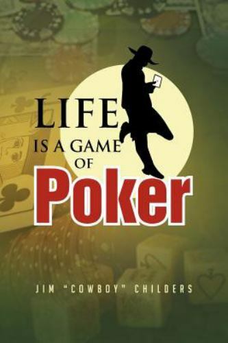 Life Is a Game of Poker by Jim ''Cowboy'' Childers (2012, Trade Paperback)  for sale online