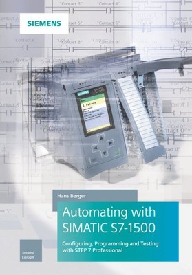 Automating With SIMATIC S7-1500 : Configuring, Programming and Testing With S...