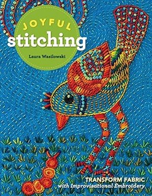 Joyful Stitching: Transform Fabric with Improvisational Embroide