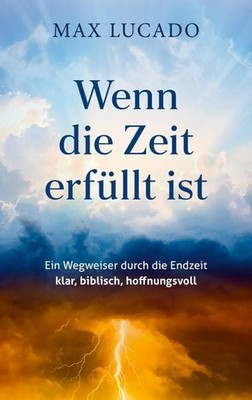 Wenn die Zeit erfüllt ist Ein Wegweiser durch die Endzeit   klar, biblisch, h...