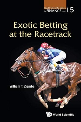 EXOTIC BETTING AT THE RACETRACK (WORLD SCIENTIFIC FINANCE) By William T Ziemba