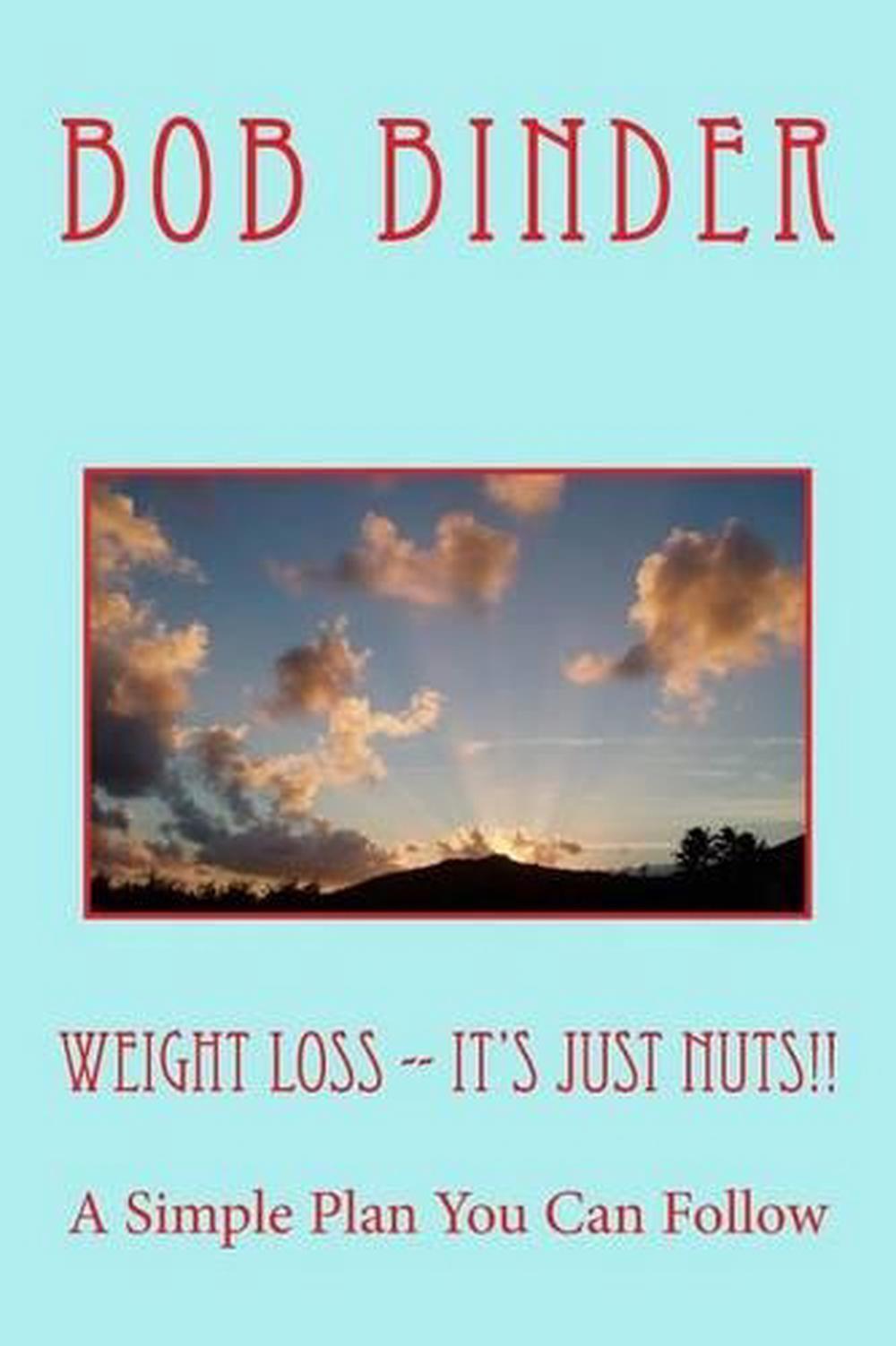 Weight Loss -- It's Just Nuts!!: A Simple Plan You Can Follow by Bob Binder (Eng
