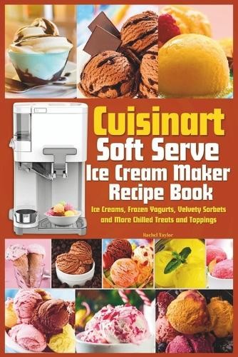 Rachel Taylor Cuisinart Soft Serve Ice Cream Maker Recipe Book Paperback Edition