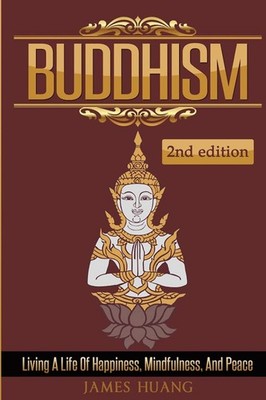 Buddhism: Living A Life Of Happiness, Mindfulness & Peace (Present Moment, D...