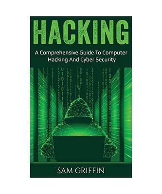 Hacking: A Comprehensive Guide to Computer Hacking and Cybersecurity, Sam Griffi