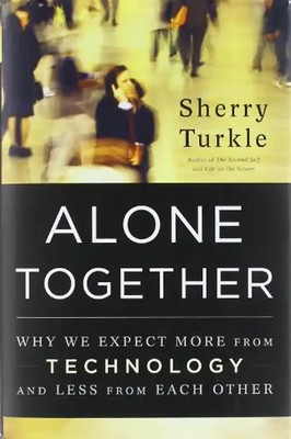 Alone Together: Why We Expect More from Technology and Less from Each Other - Sh