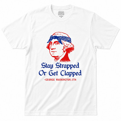 Stay Strapped or Get Clapped Shirt, Funny 4th of July George Washington Tee