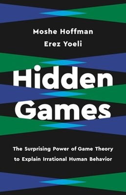 Hidden Games: The Surprising Power of Game Theory to Explain Irrational Human Be