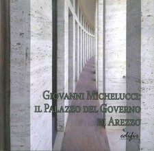 Giovanni Michelucci. Il Palazzo del Governo di Arezzo - [Edifir]