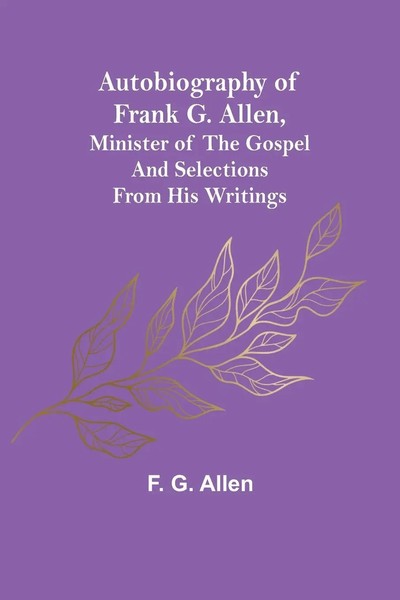 F. G. Allen | Autobiography Of Frank G. Allen, Minister Of The Gospel And...-image