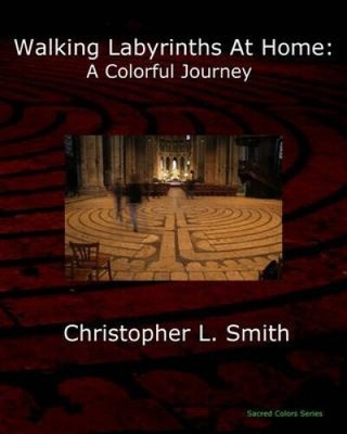 Walking Labyrinths at Home: A Colorful Journey by Christopher L. Smith