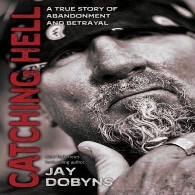 Catching Hell A True Story of Abandonment and Betrayal Jay Dobyns