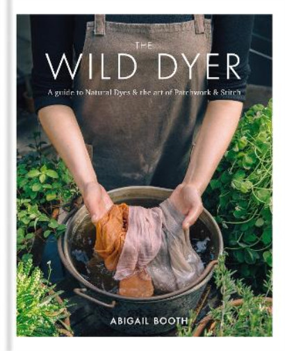 Thumbnail - Abigail Booth The Wild Dyer: A Guide To Natural Dyes & The A
