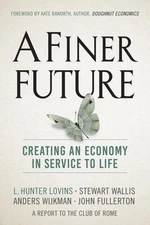 A Finer Future: Creating an Economy in Service to Life - hardcover Lovins, L...