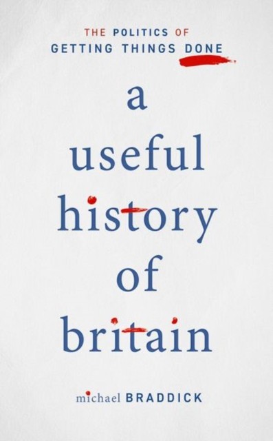 A Useful History of Britain: The Politics of Getting Things Done By Braddick, M - Image 7