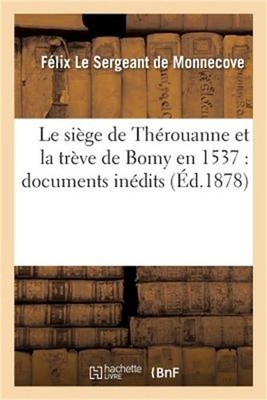 Le Si�ge de Th�rouanne Et La Tr�ve de Bomy En 1537: Documents In�dits (Paperback