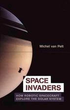 Space Invaders: How Robotic Spacecraft Explore the Solar System by Michel van Pe