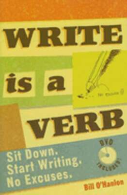 Write Is a Verb: Sit Down. Start Writing. No Excuses. by M.S. O'Hanlon, Bill