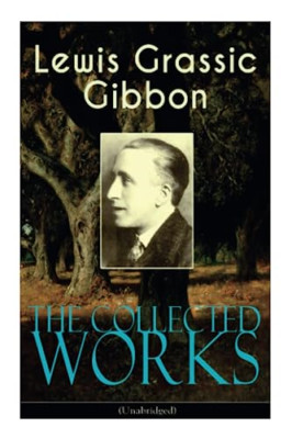 The Collected Works of Lewis Grassic Gibbon (Unabridged - Paperback NEW Gibbon,