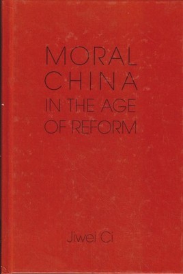 Moral China in the Age of Reform. Ci, Jiwei: