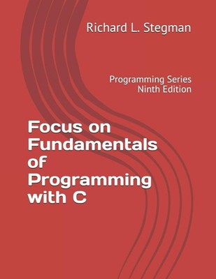 Focus on Fundamentals of Programming with C: Programming Series Ninth Editio...