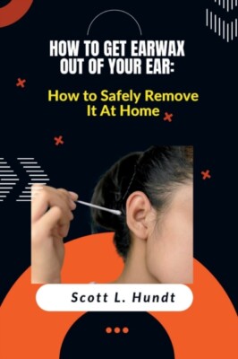 L. Hundt - HOW TO GET EARWAX OUT OF YOUR EAR  How to Safely Remove It  - X555z