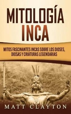 Mitología Inca: Mitos fascinantes incas sobre los dioses, diosas y criaturas