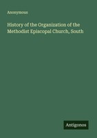 Anonymous | History Of The Organization Of The Methodist Episcopal Church, South