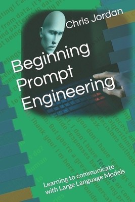 Chris Jordan Beginning Prompt Engineering (Paperback)