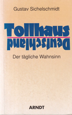 Tollhaus Deutschland Der tägliche Wahnsinn Gustav Sichelschmidt