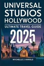 UNIVERSAL STUDIOS HOLLYWOOD ULTIMATE TRAVEL GUIDE 2025
