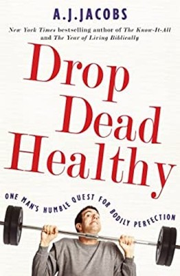 Drop Dead Healthy : One Man's Humble Quest for Bodily Perfection