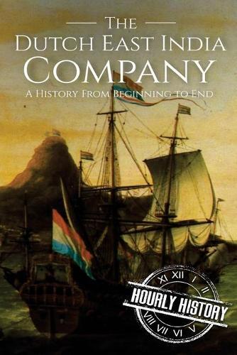 Hourly History The Dutch East India Company (Tascabile) East India Companies