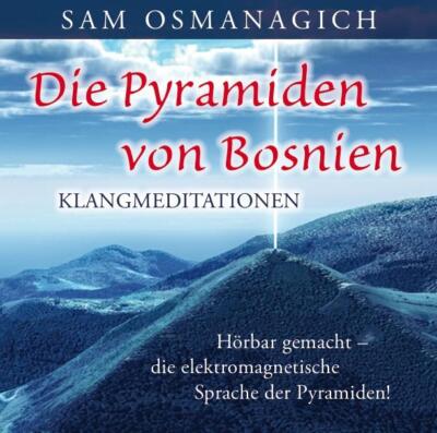 Die Pyramiden von Bosnien - Klangmediationen | Sam Osmanagich | deutsch