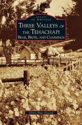 Three Valleys of the Tehachapi: Bear, Brite, and Cummings by Gloria Hine Gossard