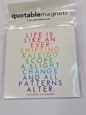 Fridge Magnet Life is like an ever shifting kaleidoscope: A slight change and...