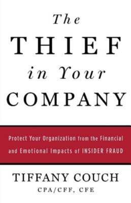 The Thief in Your Company: Protect Your Organization from the Financial and