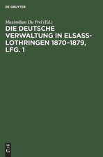 Die Deutsche Verwaltung in Elsass-Lothringen 1870-1879, Lfg. 1 (Hardback)