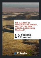 F. A. Boericke (U. A.) | The Elements Of Homoeopathic Theory, Practice,...