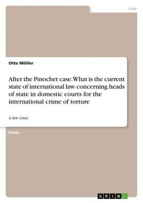 After the Pinochet case. What is the current state of international law concerni