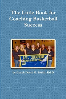 Ed. D Coach David G. Smith | The Little Book for Coaching Basketball Success