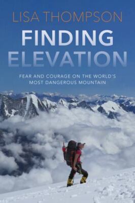 Finding Elevation: Fear and Courage on the World's Most Dangerous Mountain by