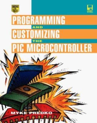 Programming and Customizing the Pic Microcontroller by Michael Predko