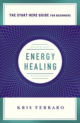 Energy Healing: Simple and Effective Practices to Become Your Own Healer (A ...