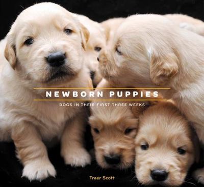 Newborn Puppies: Dogs in Their First Three Weeks by Scott, Traer