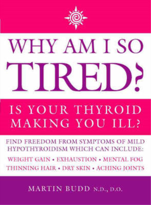Why Am I So Tired?: Is your thyroid making you ill?, Martin, N.D., D.O. Budd, Us