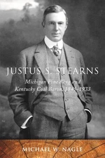 Justus S. Stearns: Michigan Pine King and Kentucky Coal Baron, 1845-1933 (Gr...