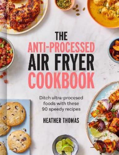 Heather Thomas The Anti-Processed Air Fryer Cookbook (Copertina rigida)
